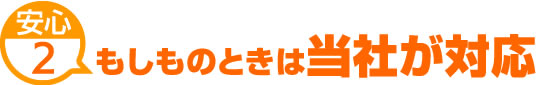 安心2　もしものときは当社が対応